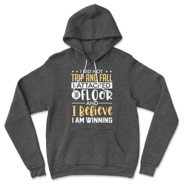 I Did Not Trip And Fall, I Attacked The Floor And I Believe I Am Winning Hoodie in Dark Grey Heather color